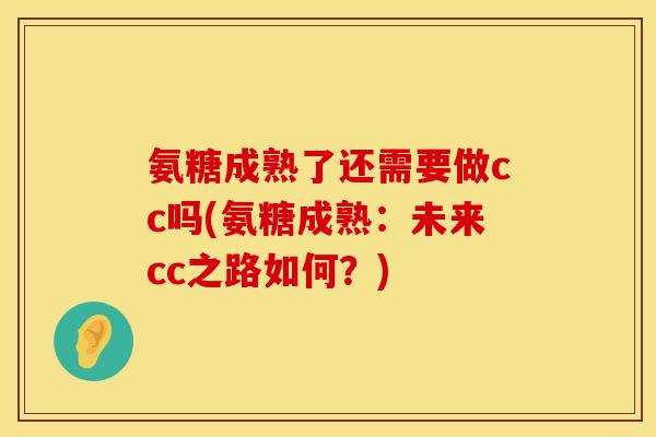 氨糖成熟了还需要做cc吗(氨糖成熟：未来cc之路如何？)
