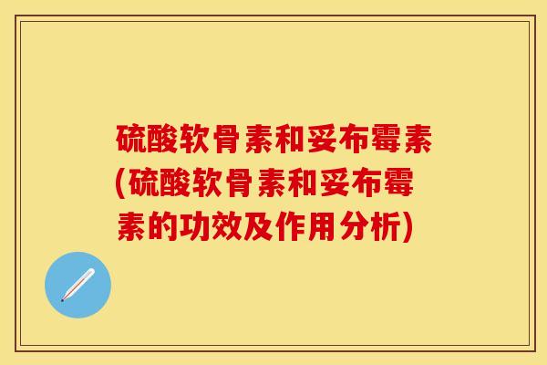 硫酸软骨素和妥布霉素(硫酸软骨素和妥布霉素的功效及作用分析)