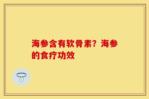 海参含有软骨素？海参的食疗功效