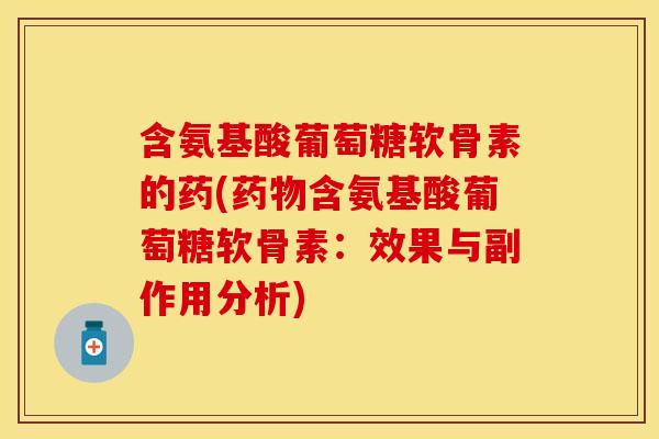 含氨基酸葡萄糖软骨素的药(药物含氨基酸葡萄糖软骨素：效果与副作用分析)