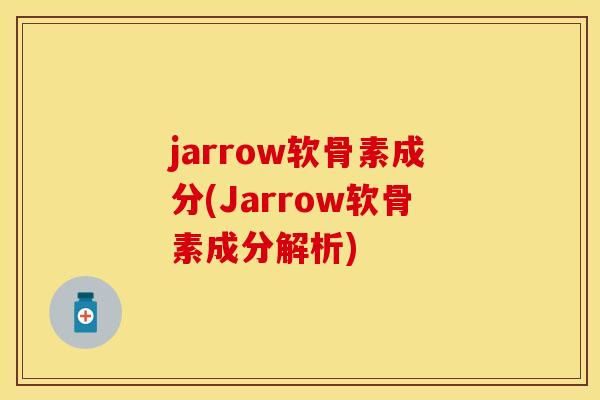 jarrow软骨素成分(Jarrow软骨素成分解析)