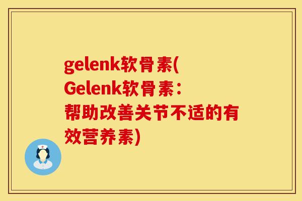 gelenk软骨素(Gelenk软骨素：帮助改善关节不适的有效营养素)