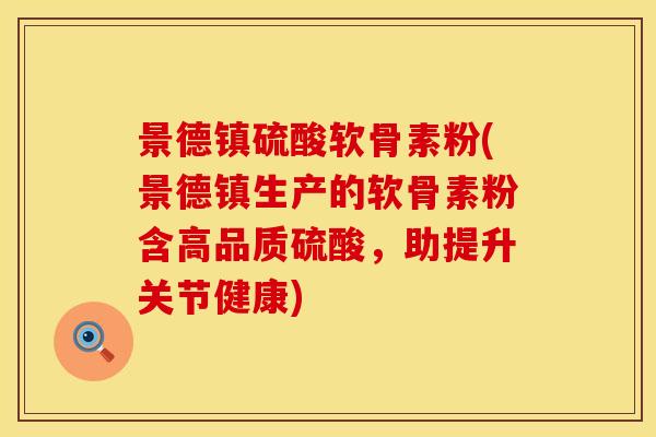 景德镇硫酸软骨素粉(景德镇生产的软骨素粉含高品质硫酸,助提升关节健康)