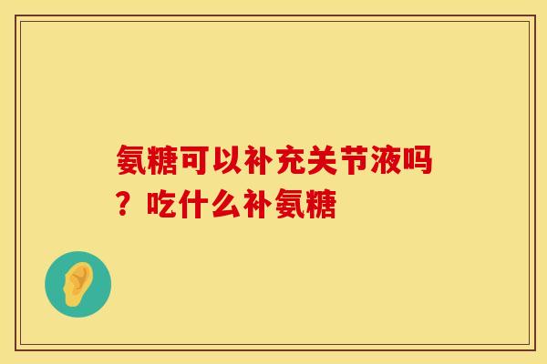 氨糖可以补充关节液吗？吃什么补氨糖