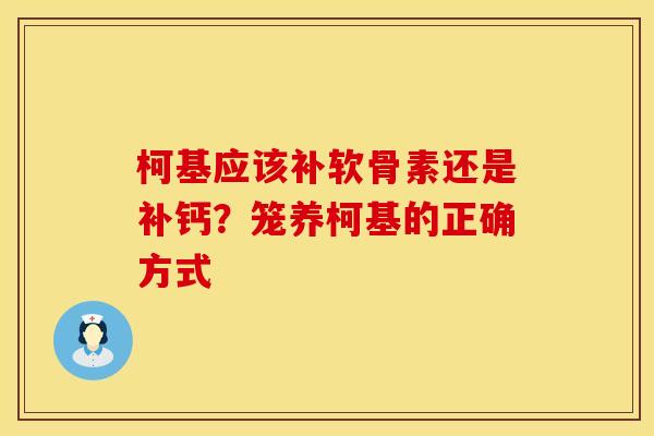 柯基应该补软骨素还是补钙？笼养柯基的正确方式