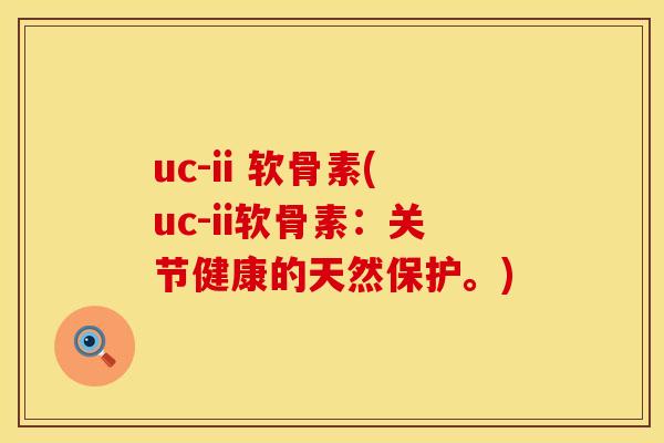 uc-ii 软骨素(uc-ii软骨素：关节健康的天然保护。)