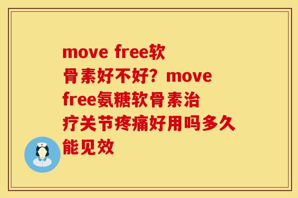 move free软骨素好不好？movefree氨糖软骨素治疗关节疼痛好用吗多久能见效