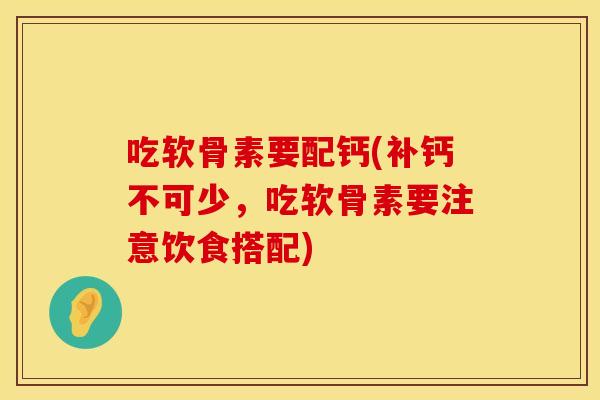 吃软骨素要配钙(补钙不可少，吃软骨素要注意饮食搭配)