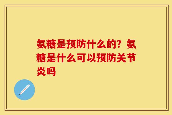 氨糖是预防什么的？氨糖是什么可以预防关节炎吗