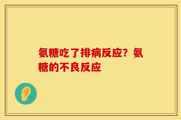 氨糖吃了排病反应？氨糖的不良反应