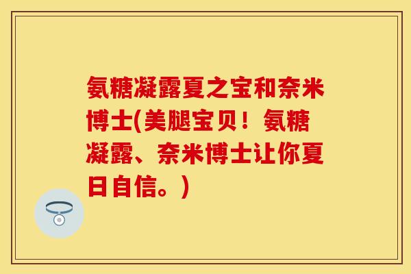 氨糖凝露夏之宝和奈米博士(美腿宝贝！氨糖凝露、奈米博士让你夏日自信。)