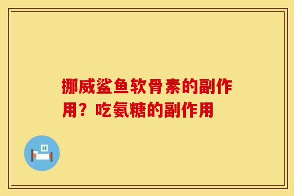 挪威鲨鱼软骨素的副作用？吃氨糖的副作用