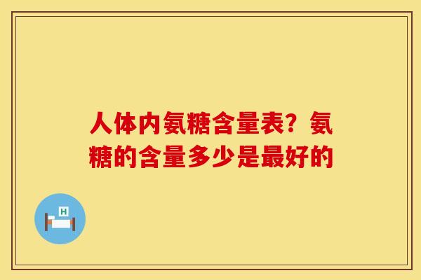 人体内氨糖含量表？氨糖的含量多少是最好的