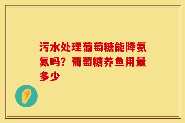 污水处理葡萄糖能降氨氮吗？葡萄糖养鱼用量多少
