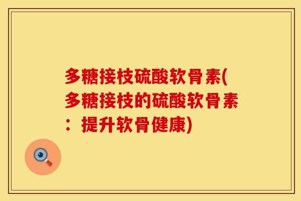 多糖接枝硫酸软骨素(多糖接枝的硫酸软骨素：提升软骨健康)