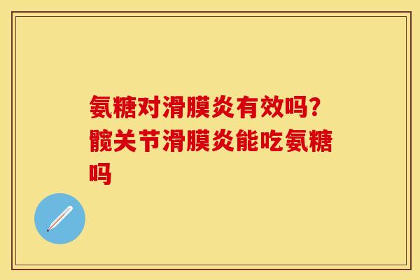 氨糖对有效吗?髋关节能吃氨糖吗 氨糖对有效吗?髋关节能吃氨糖吗