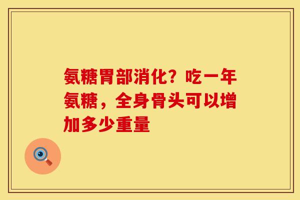 氨糖胃部消化？吃一年氨糖，全身骨头可以增加多少重量