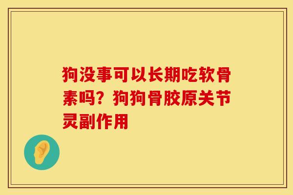 狗没事可以长期吃软骨素吗？狗狗骨胶原关节灵副作用