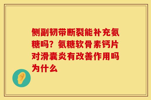 侧副韧带断裂能补充氨糖吗？氨糖软骨素钙片对滑囊炎有改善作用吗为什么