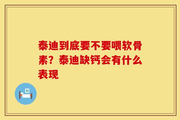 泰迪到底要不要喂软骨素？泰迪缺钙会有什么表现