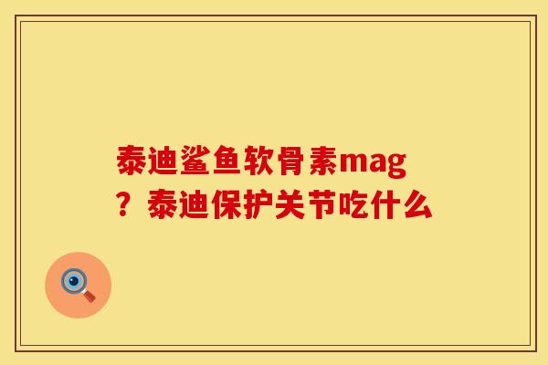 泰迪鲨鱼软骨素mag？泰迪保护关节吃什么
