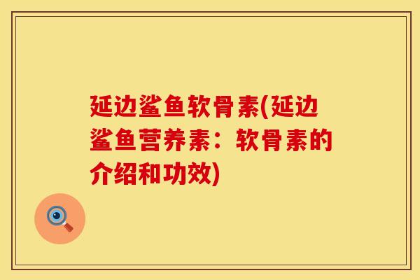 延边鲨鱼软骨素(延边鲨鱼营养素：软骨素的介绍和功效)