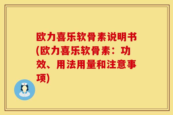 欧力喜乐软骨素说明书(欧力喜乐软骨素：功效、用法用量和注意事项)