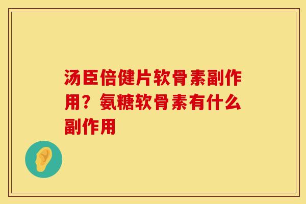汤臣倍健片软骨素副作用？氨糖软骨素有什么副作用