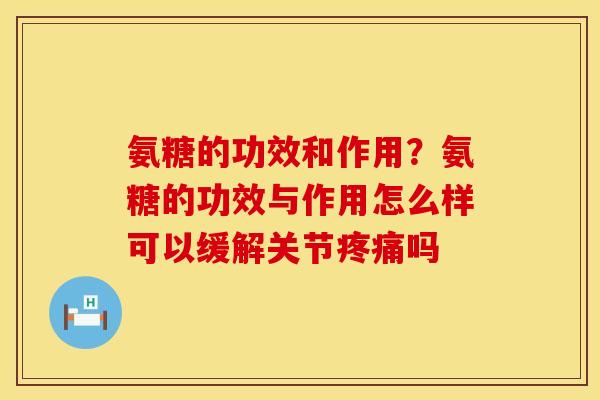氨糖的功效和作用？氨糖的功效与作用怎么样可以缓解关节疼痛吗