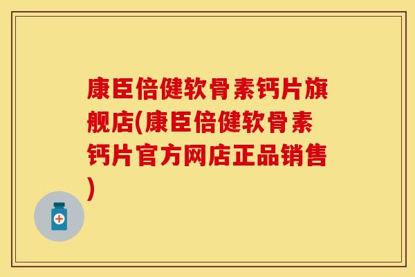 康臣倍健软骨素钙片旗舰店(康臣倍健软骨素钙片官方网店正品销售) 康臣倍健软骨素钙片旗舰店(康臣倍健软骨素钙片官方网店正品销售)