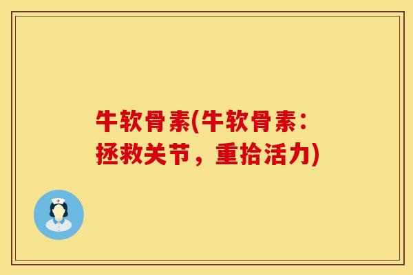 牛软骨素(牛软骨素：拯救关节，重拾活力)