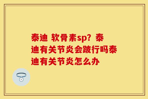 泰迪 软骨素sp？泰迪有关节炎会跛行吗泰迪有关节炎怎么办