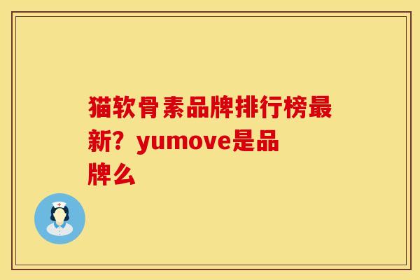 猫软骨素品牌排行榜最新？yumove是品牌么