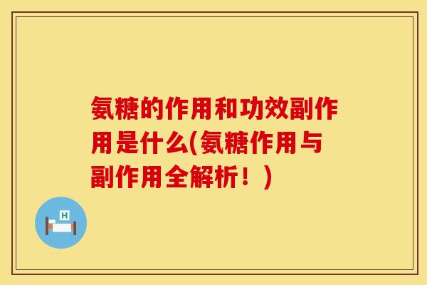 氨糖的作用和功效副作用是什么(氨糖作用与副作用全解析！)