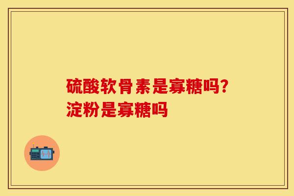 硫酸软骨素是寡糖吗？淀粉是寡糖吗