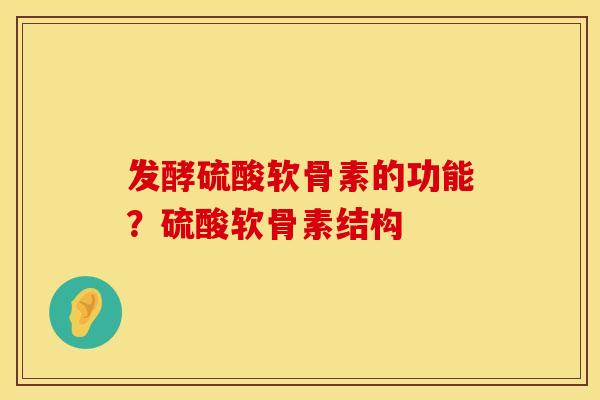 发酵硫酸软骨素的功能?硫酸软骨素结构
