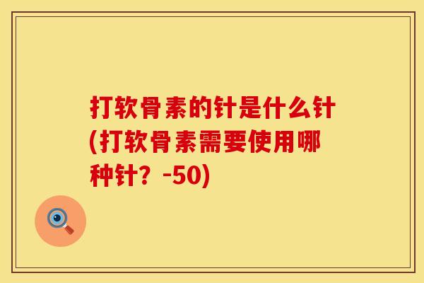 打软骨素的针是什么针(打软骨素需要使用哪种针？-50)