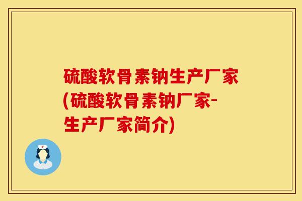 硫酸软骨素钠生产厂家(硫酸软骨素钠厂家-生产厂家简介)