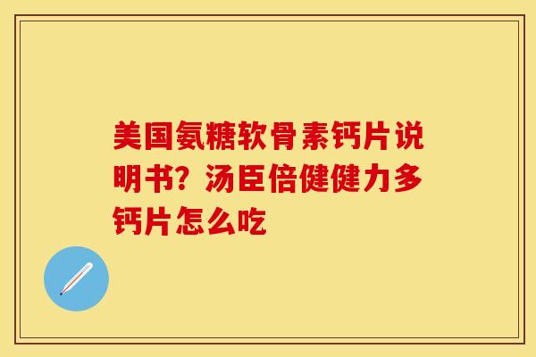 美国氨糖软骨素钙片说明书？汤臣倍健健力多钙片怎么吃