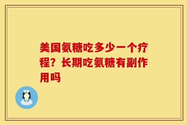 美国氨糖吃多少一个疗程？长期吃氨糖有副作用吗