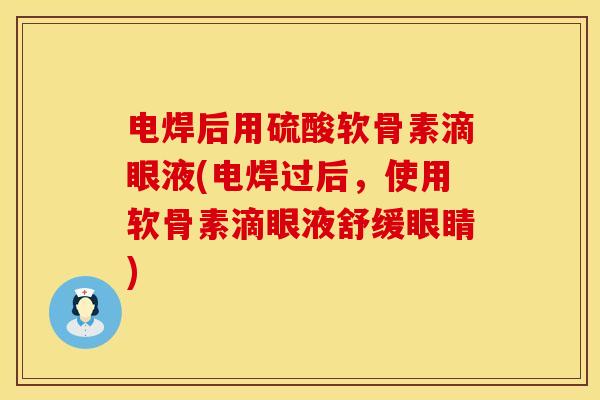 电焊后用硫酸软骨素滴眼液(电焊过后，使用软骨素滴眼液舒缓眼睛)