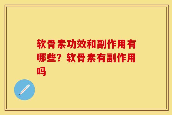软骨素功效和副作用有哪些？软骨素有副作用吗