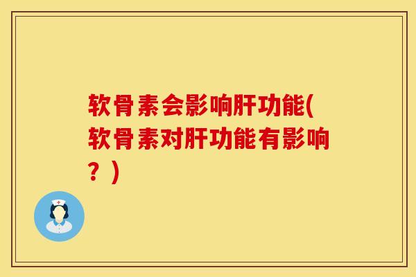 软骨素会影响肝功能(软骨素对肝功能有影响？)