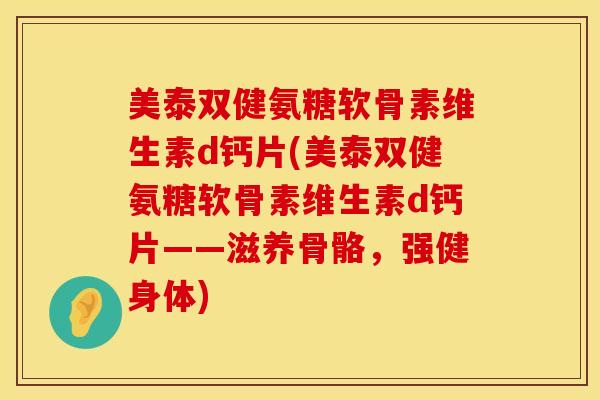 美泰双健氨糖软骨素维生素d钙片(美泰双健氨糖软骨素维生素d钙片——滋养骨骼，强健身体)