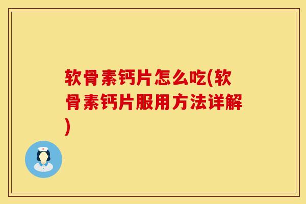 软骨素钙片怎么吃(软骨素钙片服用方法详解)