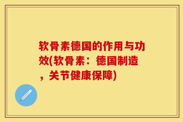 软骨素德国的作用与功效(软骨素：德国制造，关节健康保障)