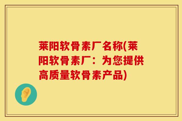 莱阳软骨素厂名称(莱阳软骨素厂：为您提供高质量软骨素产品)