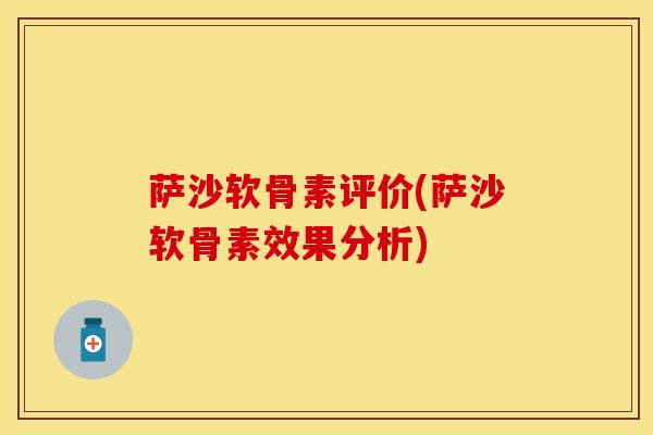 萨沙软骨素评价(萨沙软骨素效果分析)