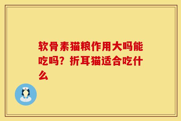软骨素猫粮作用大吗能吃吗？折耳猫适合吃什么