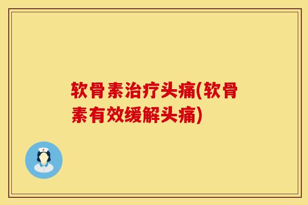 软骨素治疗头痛(软骨素有效缓解头痛)